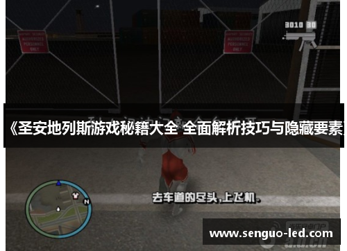 《圣安地列斯游戏秘籍大全 全面解析技巧与隐藏要素》