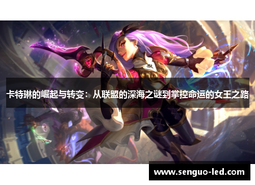 卡特琳的崛起与转变：从联盟的深海之谜到掌控命运的女王之路